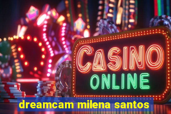 dreamcam milena santos