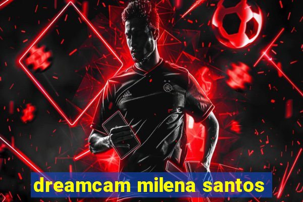 dreamcam milena santos