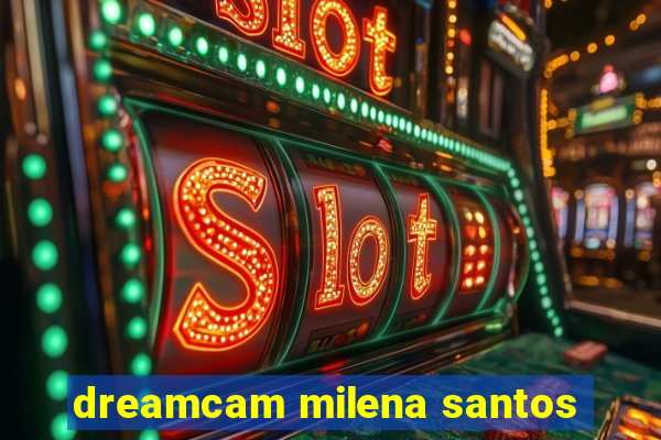 dreamcam milena santos