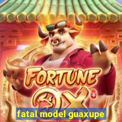 fatal model guaxupe