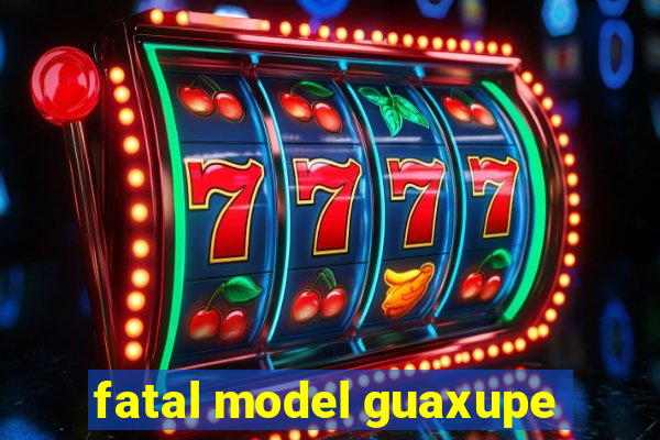 fatal model guaxupe