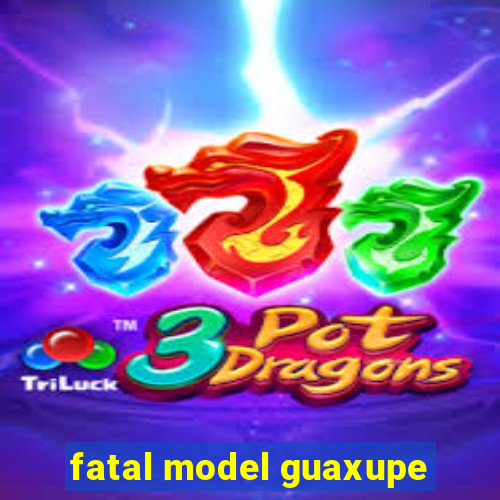 fatal model guaxupe