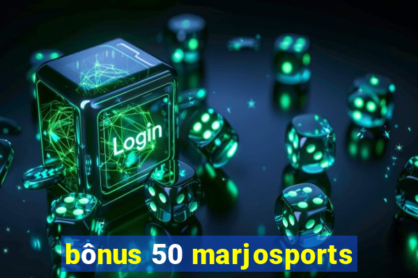 bônus 50 marjosports