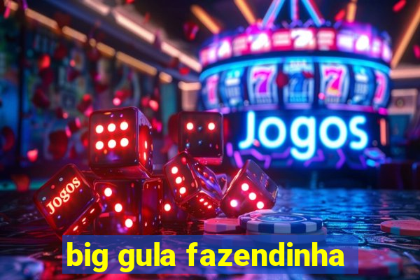 big gula fazendinha