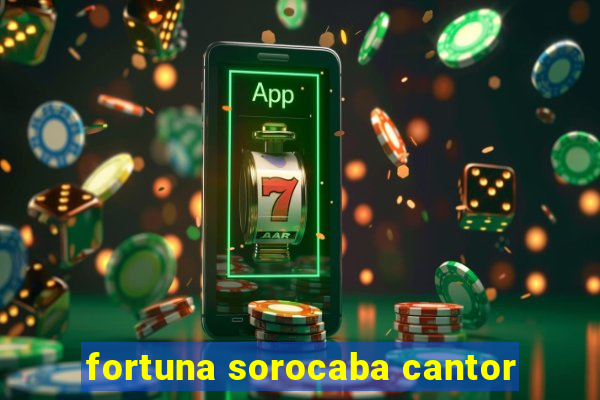 fortuna sorocaba cantor