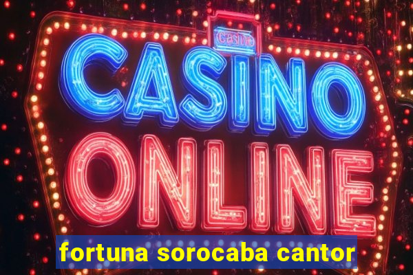 fortuna sorocaba cantor