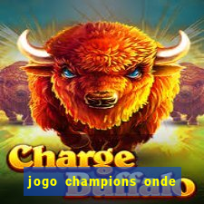 jogo champions onde vai passar