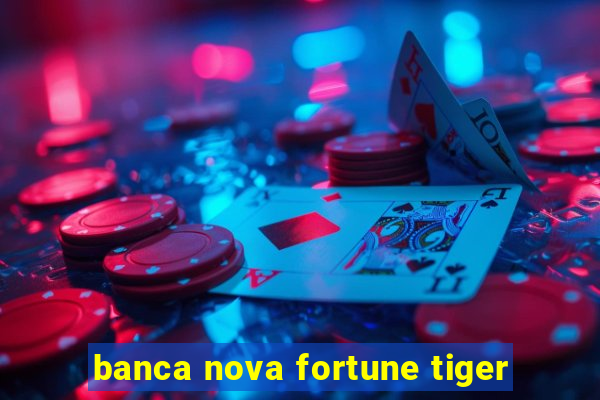 banca nova fortune tiger