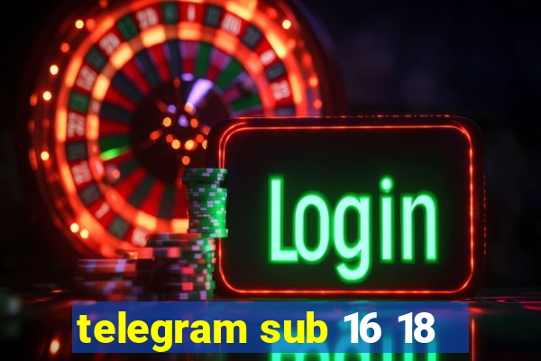 telegram sub 16 18