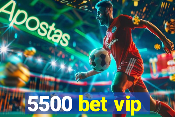 5500 bet vip