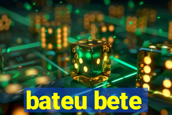 bateu bete