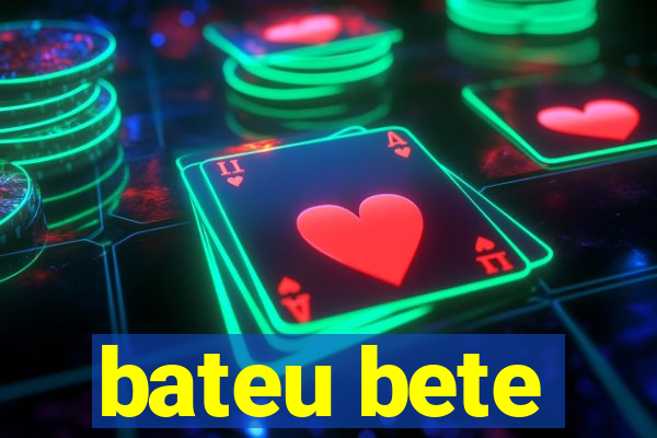 bateu bete