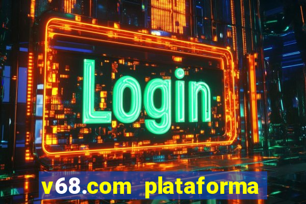 v68.com plataforma de jogos