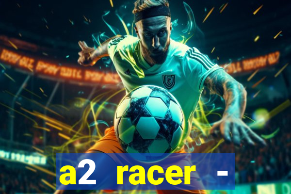 a2 racer - riscando o asfalto assistir