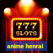 anime henrai