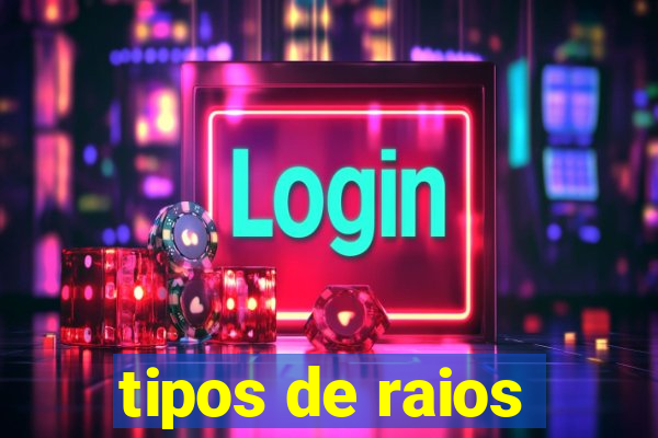 tipos de raios