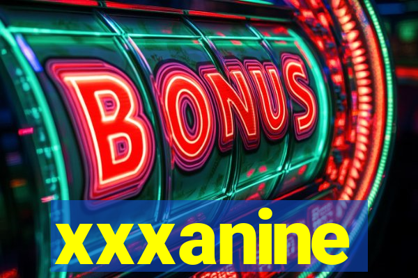 xxxanine