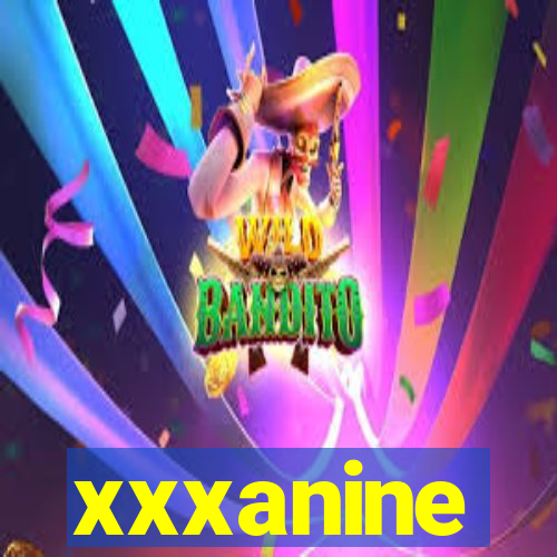 xxxanine