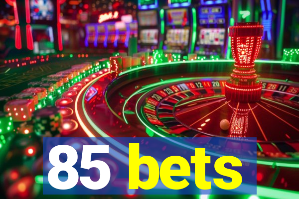 85 bets