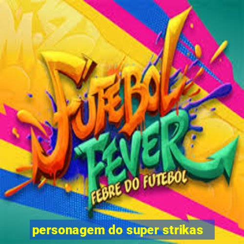 personagem do super strikas