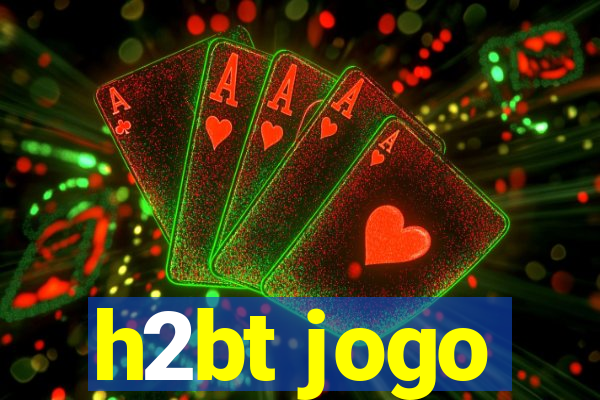 h2bt jogo