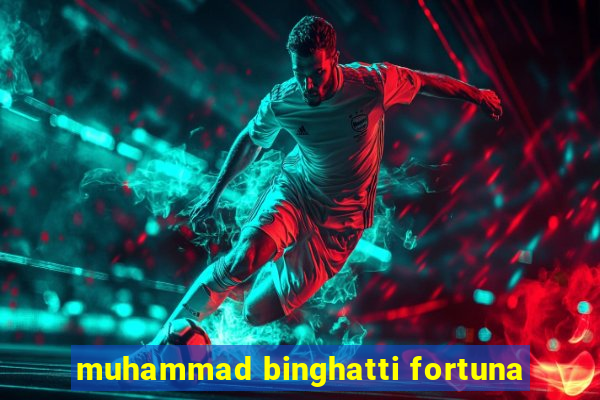 muhammad binghatti fortuna