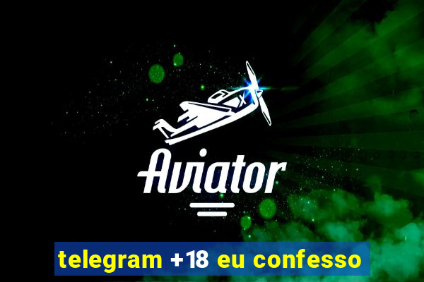 telegram +18 eu confesso