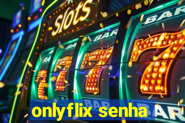 onlyflix senha