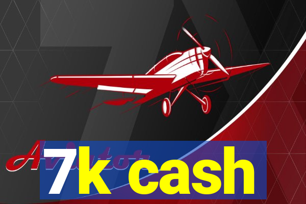 7k cash