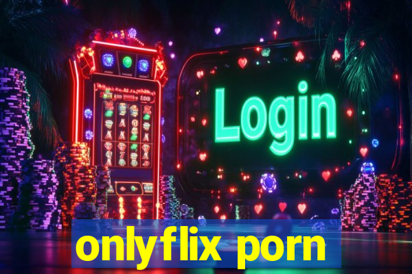 onlyflix porn