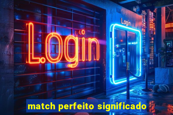 match perfeito significado