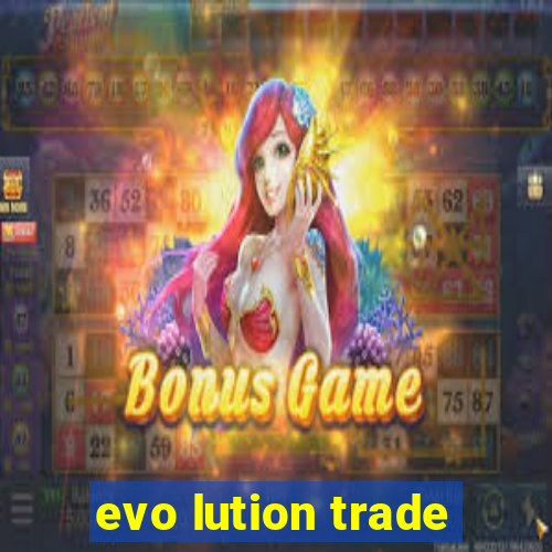 evo lution trade