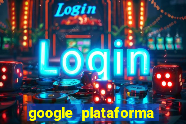 google plataforma de jogos