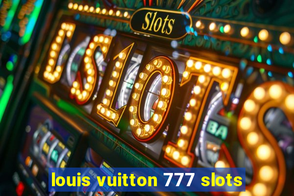 louis vuitton 777 slots