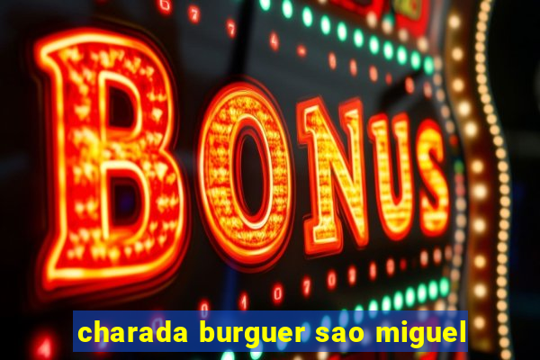 charada burguer sao miguel