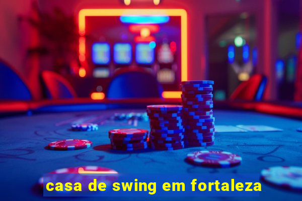 casa de swing em fortaleza