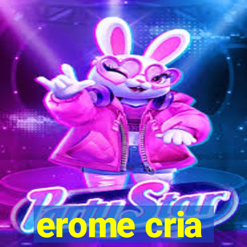 erome cria