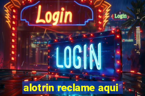 alotrin reclame aqui