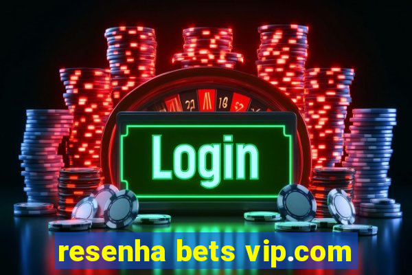 resenha bets vip.com