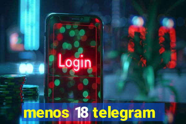 menos 18 telegram