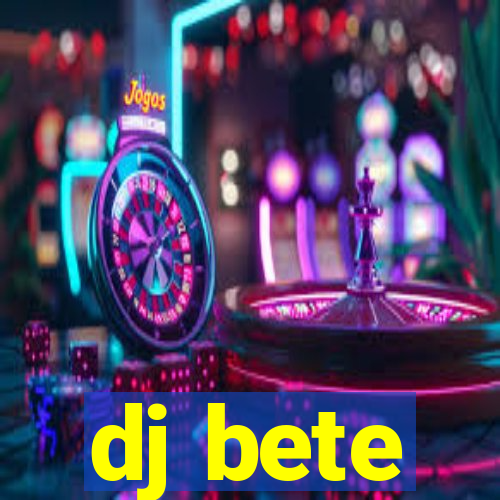 dj bete