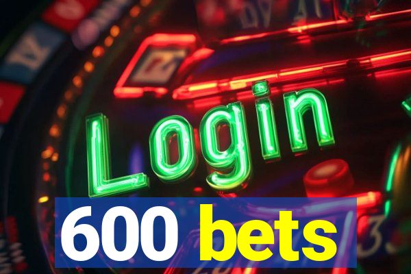 600 bets