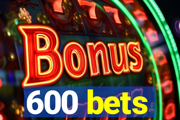 600 bets