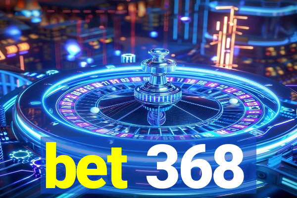 bet 368