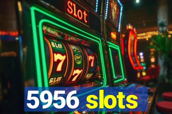 5956 slots