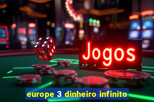 europe 3 dinheiro infinito