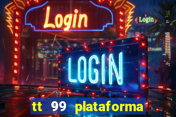 tt 99 plataforma de jogos