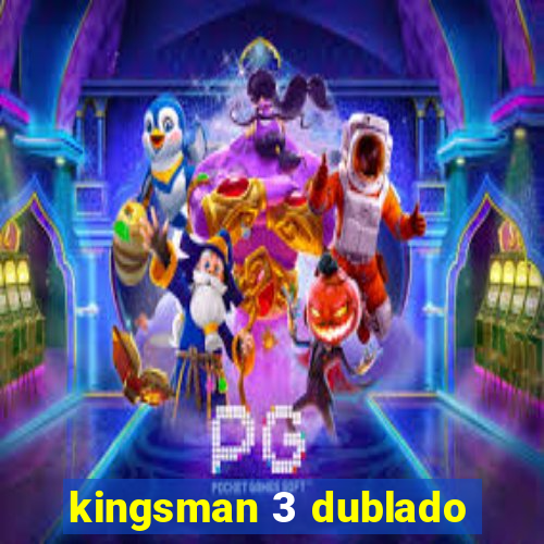 kingsman 3 dublado