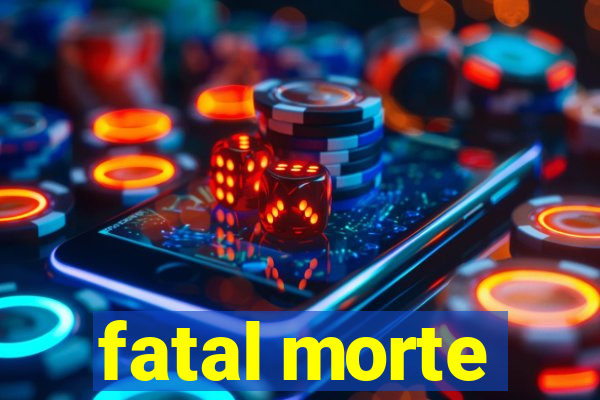 fatal morte