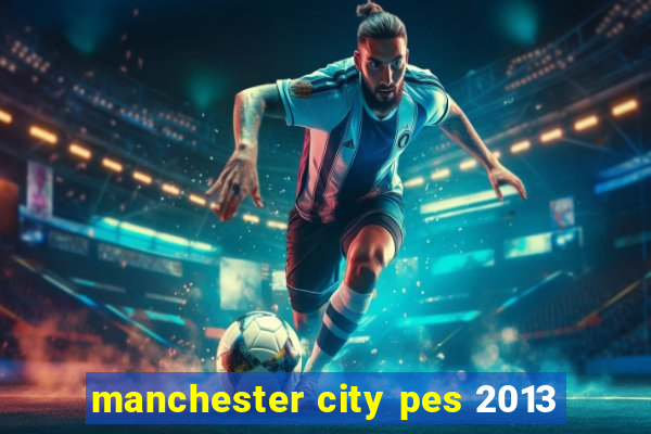 manchester city pes 2013